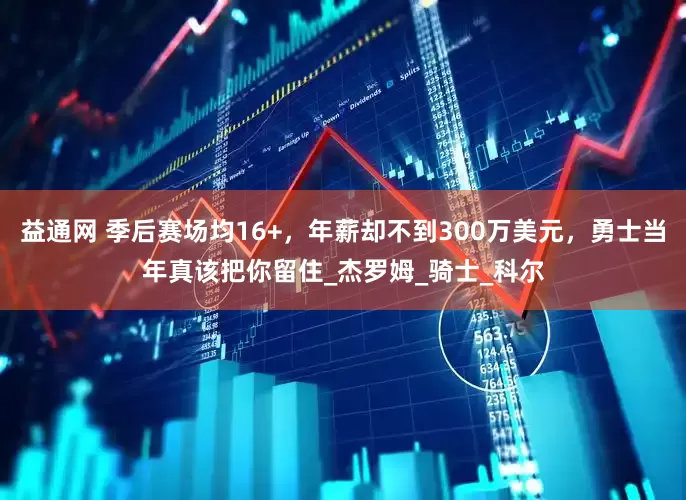 益通网 季后赛场均16+，年薪却不到300万美元，勇士当年真该把你留住_杰罗姆_骑士_科尔