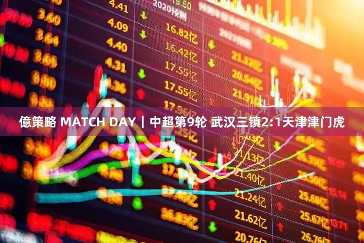 億策略 MATCH DAY｜中超第9轮 武汉三镇2:1天津津门虎